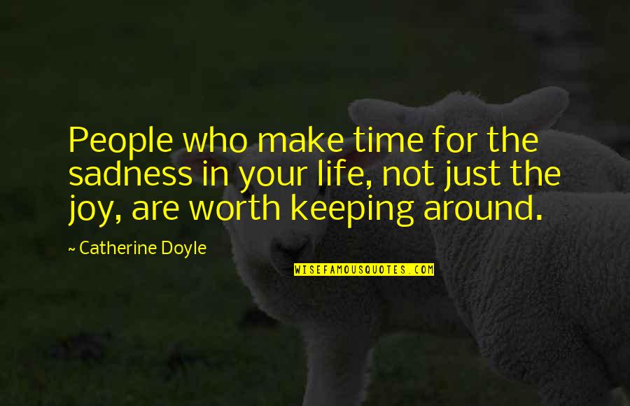 Not Worth Time Quotes By Catherine Doyle: People who make time for the sadness in