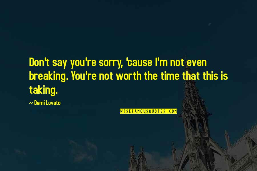 Not Worth Time Quotes By Demi Lovato: Don't say you're sorry, 'cause I'm not even