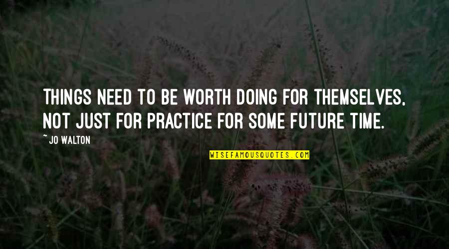 Not Worth Time Quotes By Jo Walton: Things need to be worth doing for themselves,