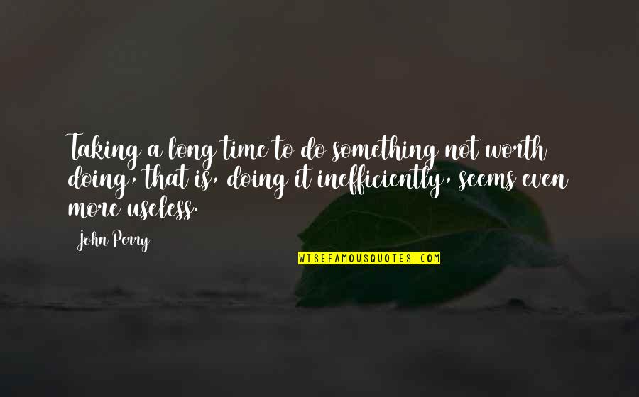 Not Worth Time Quotes By John Perry: Taking a long time to do something not