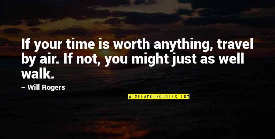 Not Worth Time Quotes By Will Rogers: If your time is worth anything, travel by