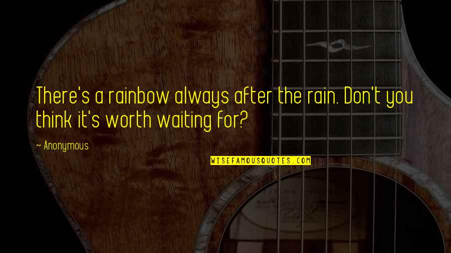 Not Worth Waiting Quotes By Anonymous: There's a rainbow always after the rain. Don't