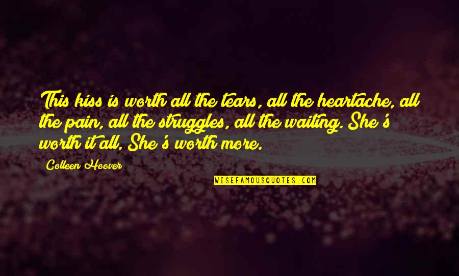 Not Worth Waiting Quotes By Colleen Hoover: This kiss is worth all the tears, all
