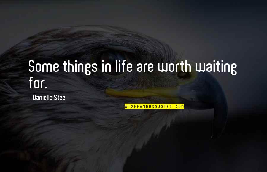 Not Worth Waiting Quotes By Danielle Steel: Some things in life are worth waiting for.
