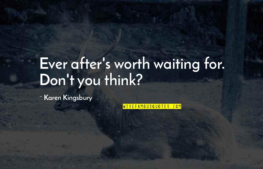 Not Worth Waiting Quotes By Karen Kingsbury: Ever after's worth waiting for. Don't you think?