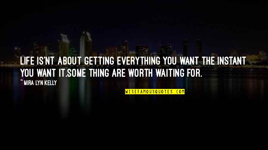 Not Worth Waiting Quotes By Mira Lyn Kelly: Life is'nt about getting everything you want the