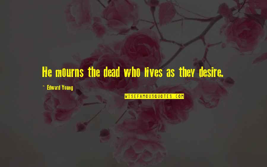 Not Worth Worrying Quotes By Edward Young: He mourns the dead who lives as they