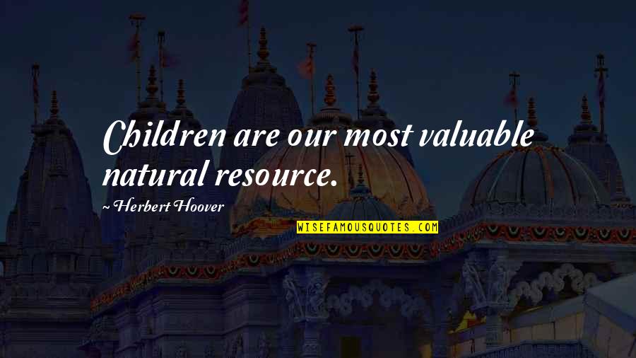 Not Worth Worrying Quotes By Herbert Hoover: Children are our most valuable natural resource.