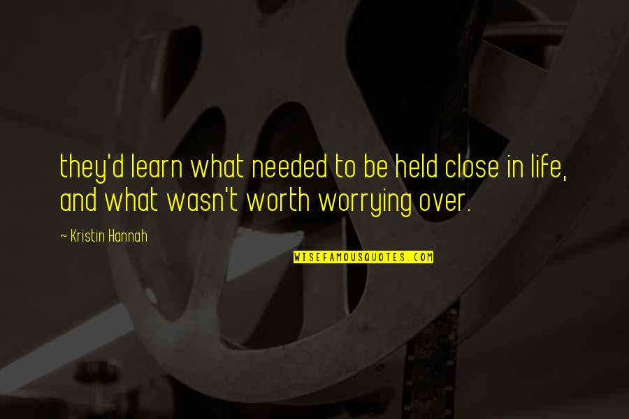 Not Worth Worrying Quotes By Kristin Hannah: they'd learn what needed to be held close