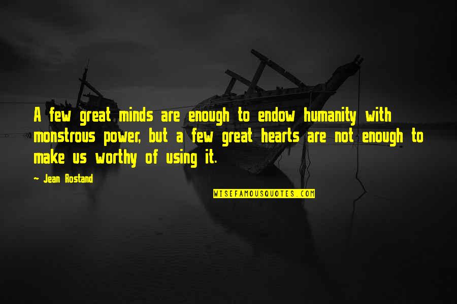 Not Worthy Enough Quotes By Jean Rostand: A few great minds are enough to endow