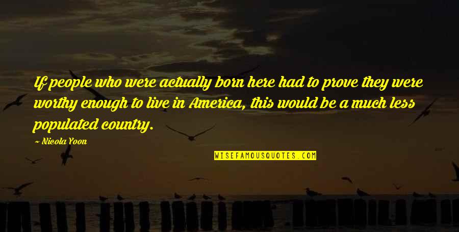 Not Worthy Enough Quotes By Nicola Yoon: If people who were actually born here had