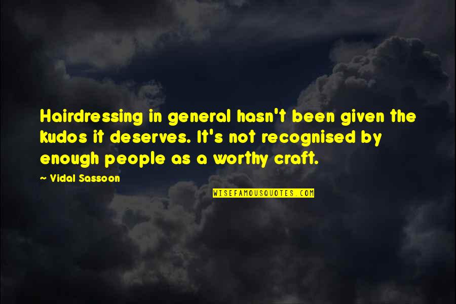 Not Worthy Enough Quotes By Vidal Sassoon: Hairdressing in general hasn't been given the kudos