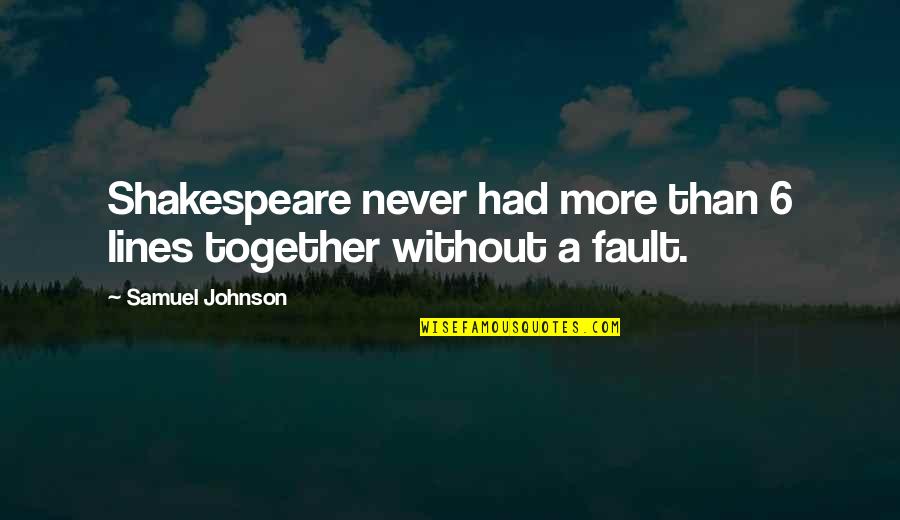 Not Worthy Of Friendship Quotes By Samuel Johnson: Shakespeare never had more than 6 lines together Not Worthy Of Friendship Quotes By Samuel Johnson: Shakespeare never had more than 6 lines together