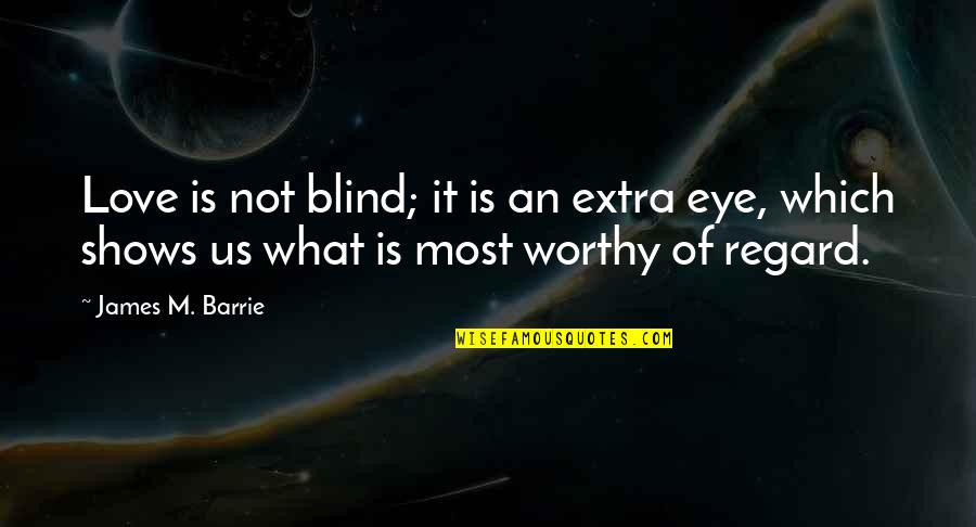 Not Worthy Of Love Quotes By James M. Barrie: Love is not blind; it is an extra Not Worthy Of Love Quotes By James M. Barrie: Love is not blind; it is an extra