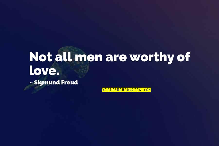 Not Worthy Of Love Quotes By Sigmund Freud: Not all men are worthy of love. Not Worthy Of Love Quotes By Sigmund Freud: Not all men are worthy of love.