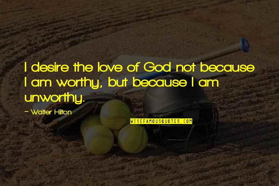 Not Worthy Of Love Quotes By Walter Hilton: I desire the love of God not because
