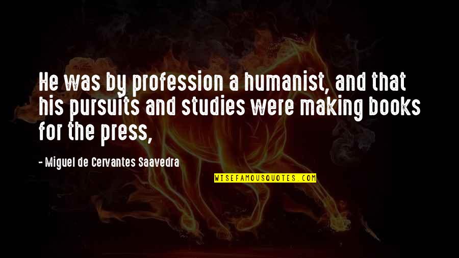 Not Worthy Of My Time Quotes By Miguel De Cervantes Saavedra: He was by profession a humanist, and that