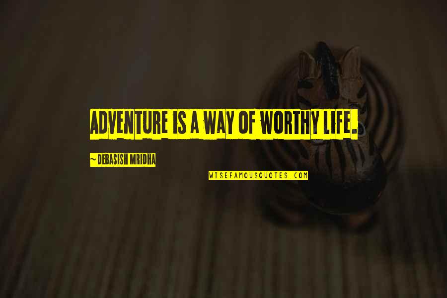 Not Worthy Of The Truth Quotes By Debasish Mridha: Adventure is a way of worthy life.