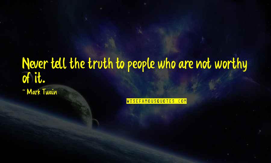 Not Worthy Of The Truth Quotes By Mark Twain: Never tell the truth to people who are