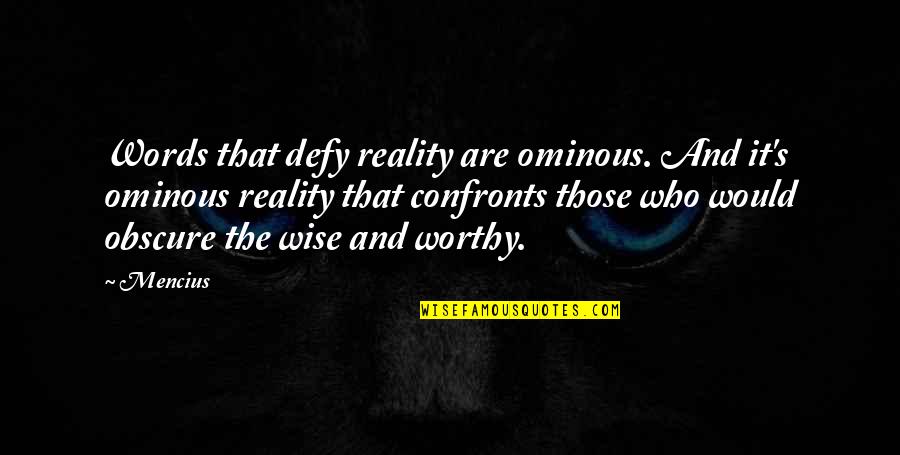 Not Worthy Of The Truth Quotes By Mencius: Words that defy reality are ominous. And it's