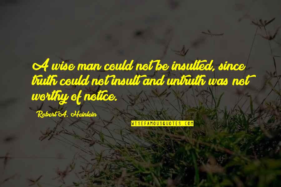 Not Worthy Of The Truth Quotes By Robert A. Heinlein: A wise man could not be insulted, since