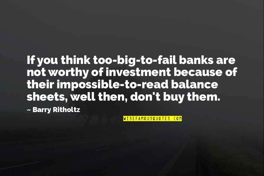 Not Worthy Of You Quotes By Barry Ritholtz: If you think too-big-to-fail banks are not worthy Not Worthy Of You Quotes By Barry Ritholtz: If you think too-big-to-fail banks are not worthy