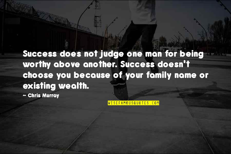 Not Worthy Of You Quotes By Chris Murray: Success does not judge one man for being Not Worthy Of You Quotes By Chris Murray: Success does not judge one man for being