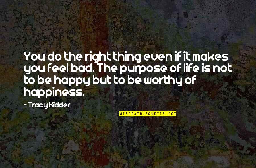 Not Worthy Of You Quotes By Tracy Kidder: You do the right thing even if it Not Worthy Of You Quotes By Tracy Kidder: You do the right thing even if it