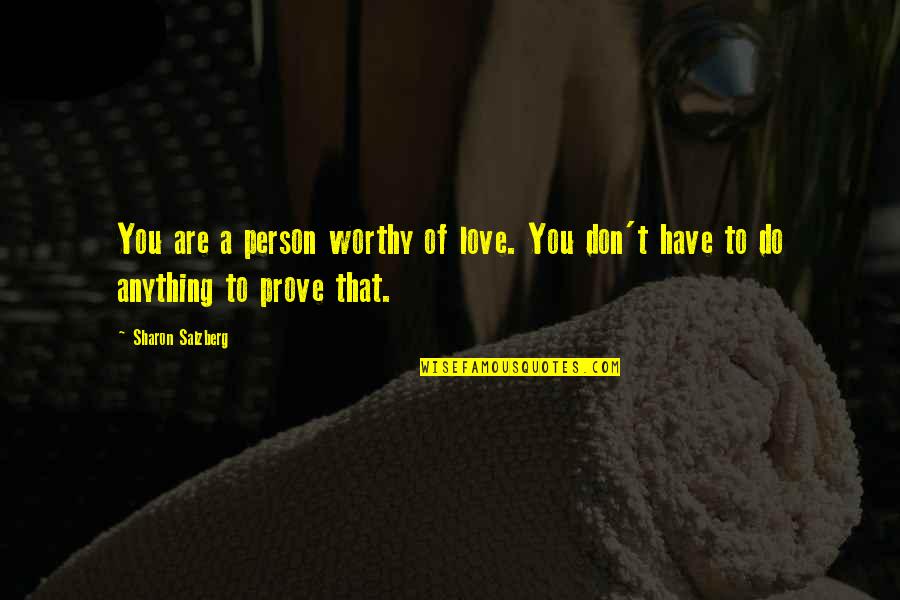 Not Worthy Person Quotes By Sharon Salzberg: You are a person worthy of love. You