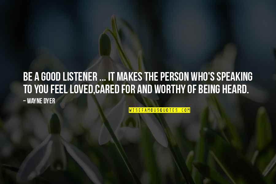 Not Worthy Person Quotes By Wayne Dyer: Be a good listener ... It makes the