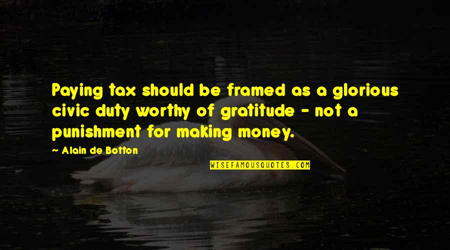 Not Worthy Quotes By Alain De Botton: Paying tax should be framed as a glorious Not Worthy Quotes By Alain De Botton: Paying tax should be framed as a glorious