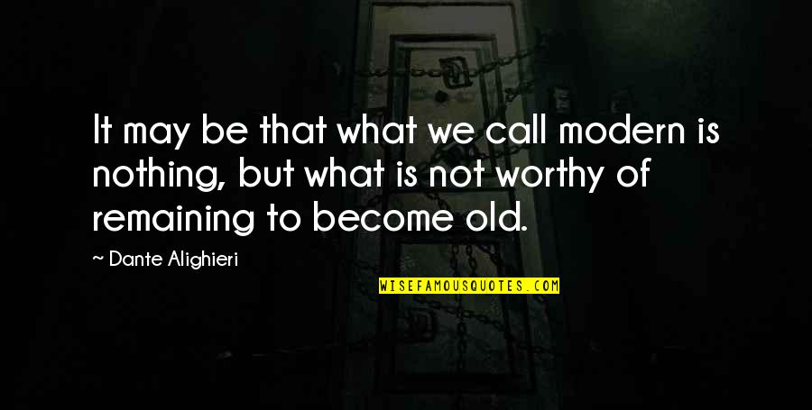 Not Worthy Quotes By Dante Alighieri: It may be that what we call modern Not Worthy Quotes By Dante Alighieri: It may be that what we call modern