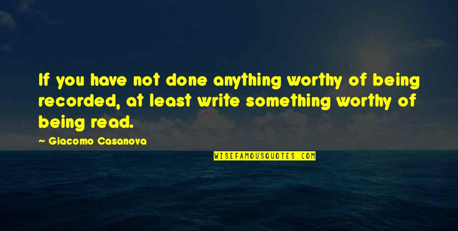 Not Worthy Quotes By Giacomo Casanova: If you have not done anything worthy of Not Worthy Quotes By Giacomo Casanova: If you have not done anything worthy of