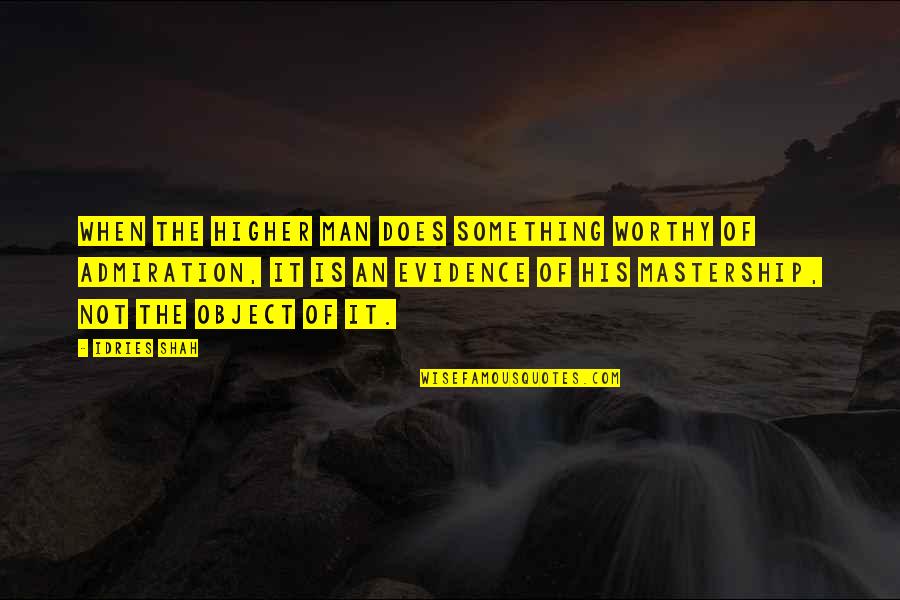 Not Worthy Quotes By Idries Shah: When the Higher Man does something worthy of Not Worthy Quotes By Idries Shah: When the Higher Man does something worthy of