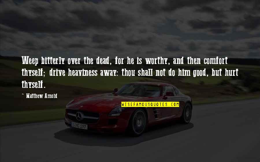 Not Worthy Quotes By Matthew Arnold: Weep bitterly over the dead, for he is Not Worthy Quotes By Matthew Arnold: Weep bitterly over the dead, for he is