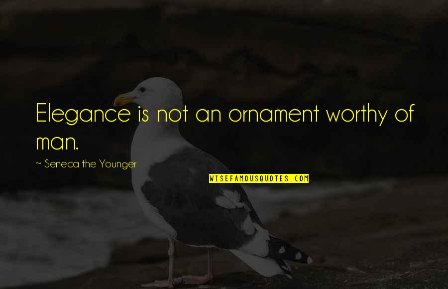 Not Worthy Quotes By Seneca The Younger: Elegance is not an ornament worthy of man. Not Worthy Quotes By Seneca The Younger: Elegance is not an ornament worthy of man.