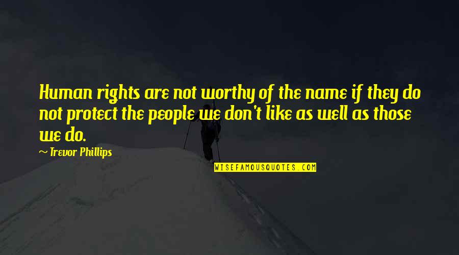 Not Worthy Quotes By Trevor Phillips: Human rights are not worthy of the name Not Worthy Quotes By Trevor Phillips: Human rights are not worthy of the name