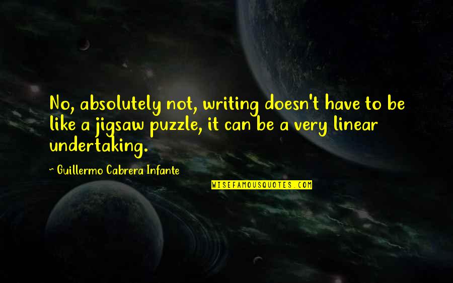 Not Writing Quotes By Guillermo Cabrera Infante: No, absolutely not, writing doesn't have to be
