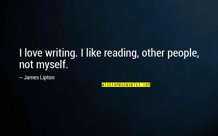 Not Writing Quotes By James Lipton: I love writing. I like reading, other people,