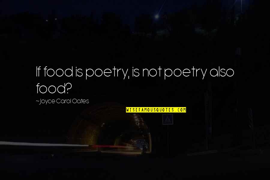 Not Writing Quotes By Joyce Carol Oates: If food is poetry, is not poetry also