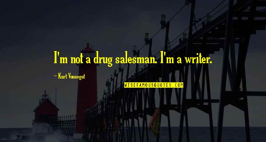 Not Writing Quotes By Kurt Vonnegut: I'm not a drug salesman. I'm a writer.