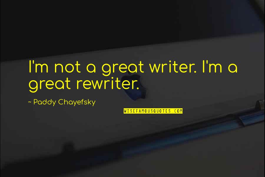 Not Writing Quotes By Paddy Chayefsky: I'm not a great writer. I'm a great