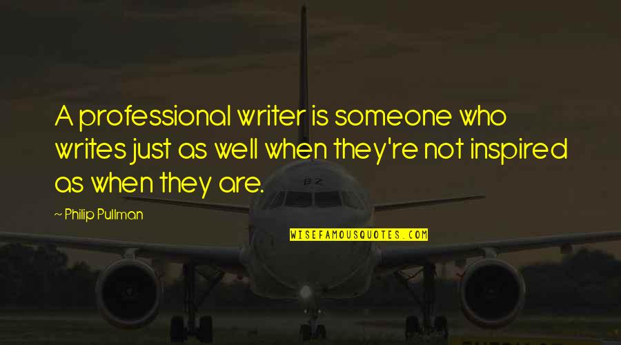 Not Writing Quotes By Philip Pullman: A professional writer is someone who writes just