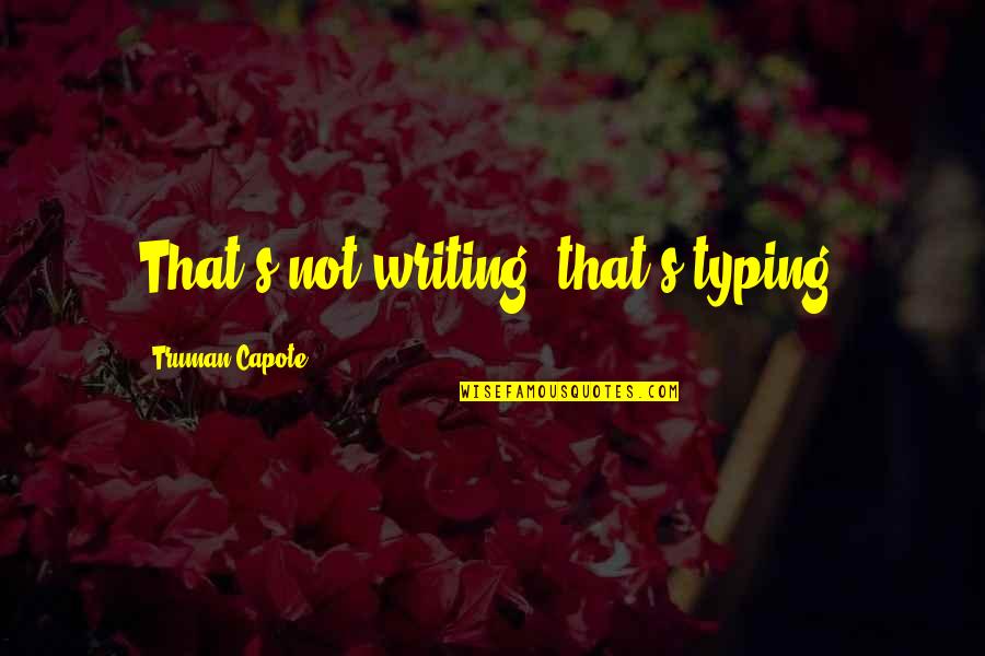 Not Writing Quotes By Truman Capote: That's not writing, that's typing.