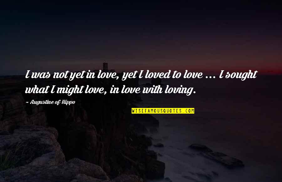 Not Yet Love Quotes By Augustine Of Hippo: I was not yet in love, yet I Not Yet Love Quotes By Augustine Of Hippo: I was not yet in love, yet I