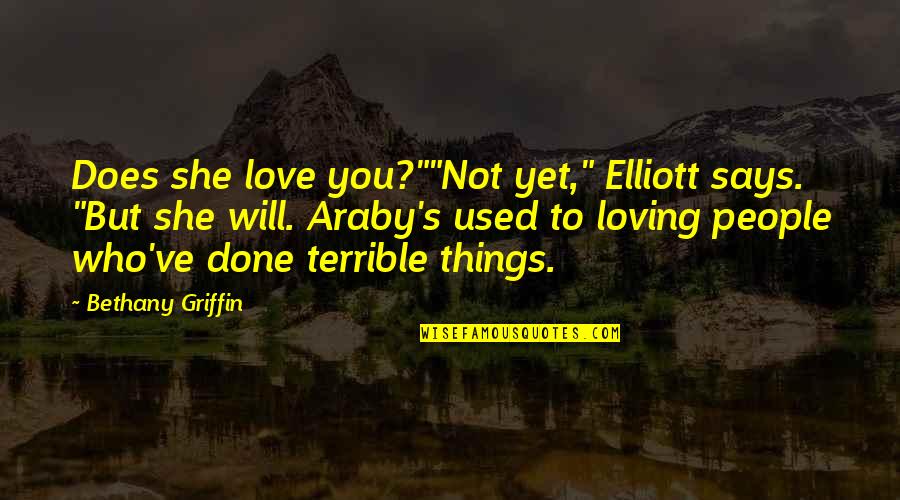 Not Yet Love Quotes By Bethany Griffin: Does she love you?""Not yet," Elliott says. "But Not Yet Love Quotes By Bethany Griffin: Does she love you?""Not yet," Elliott says. "But