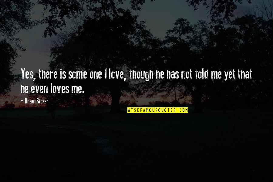 Not Yet Love Quotes By Bram Stoker: Yes, there is some one I love, though