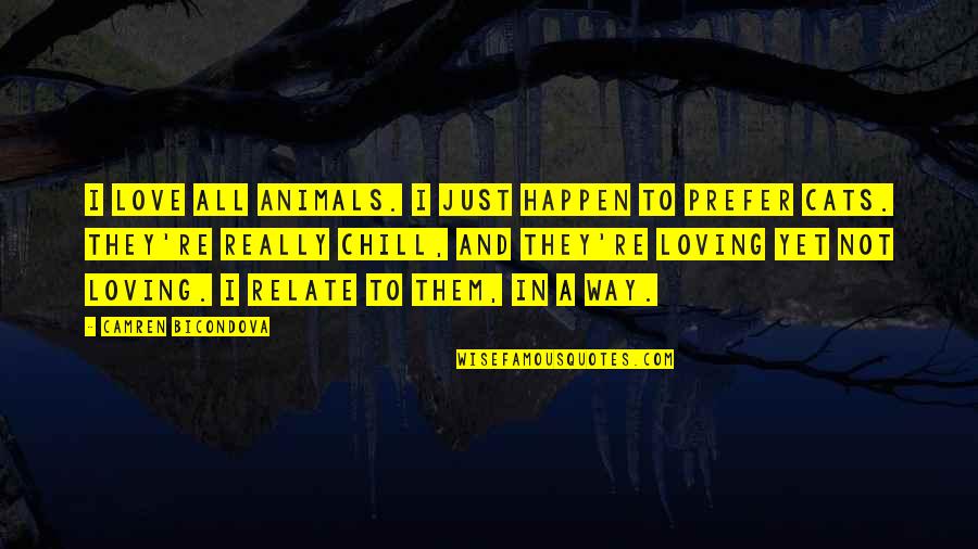 Not Yet Love Quotes By Camren Bicondova: I love all animals. I just happen to Not Yet Love Quotes By Camren Bicondova: I love all animals. I just happen to