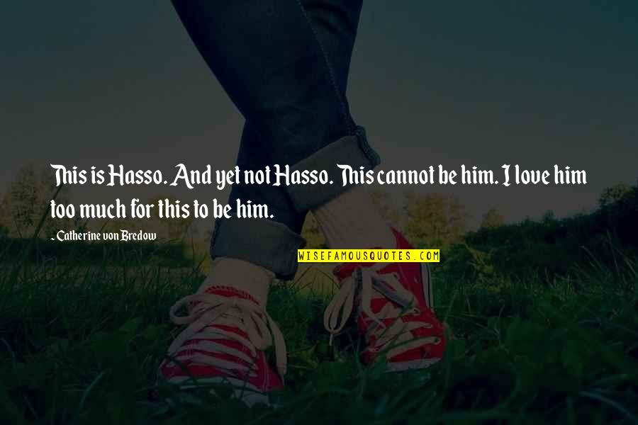 Not Yet Love Quotes By Catherine Von Bredow: This is Hasso. And yet not Hasso. This Not Yet Love Quotes By Catherine Von Bredow: This is Hasso. And yet not Hasso. This