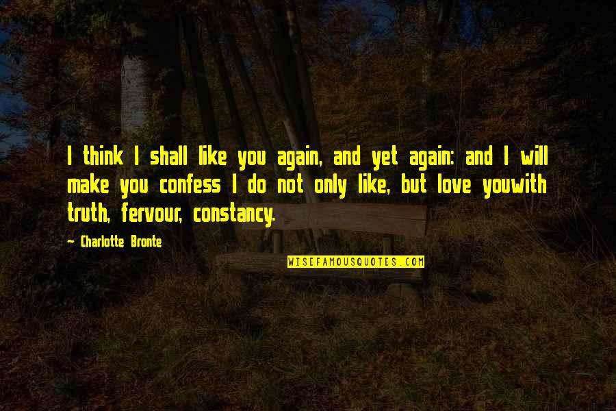 Not Yet Love Quotes By Charlotte Bronte: I think I shall like you again, and Not Yet Love Quotes By Charlotte Bronte: I think I shall like you again, and